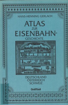 Atlas zur Eisenbahn-Geschichte. Deutschland Österreich Schweiz